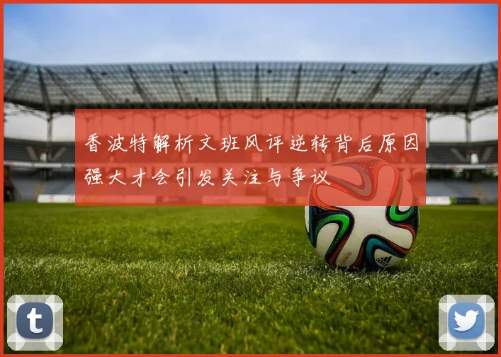 香波特解析文班风评逆转背后原因强大才会引发关注与争议