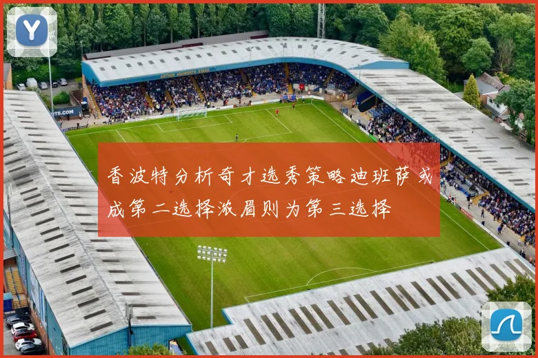 香波特分析奇才选秀策略迪班萨或成第二选择浓眉则为第三选择